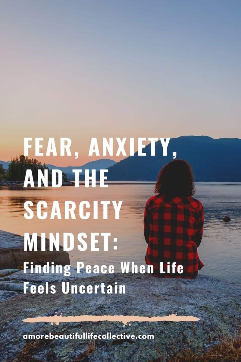 Fear, Anxiety, and the Scarcity Mindset: Finding Peace When Life Feels Uncertain
