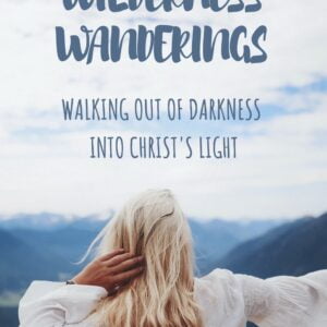 The Wilderness Wanderings: Walking Out of Darkness into Christ's Light