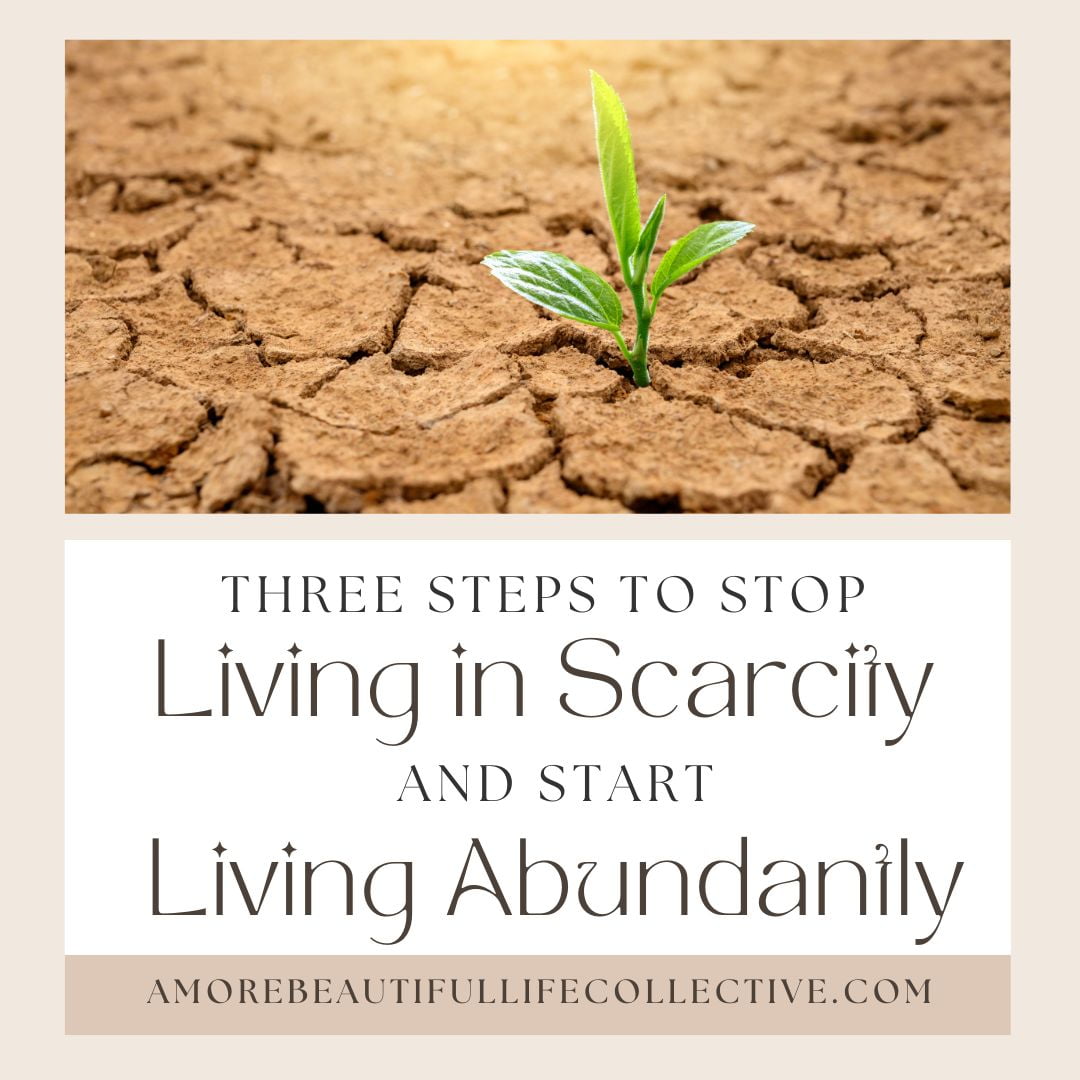 3 Steps to Stop Living in Scarcity and Start Living Abundantly