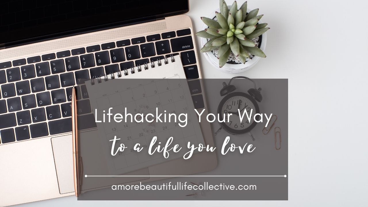 Lifehacking Your Way to a Life You Love