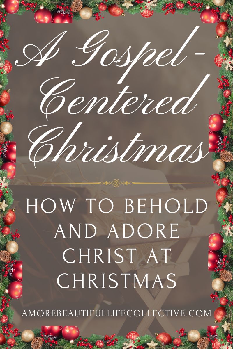 A Gospel-Centered Christmas: How to Behold and Adore Christ at Christmas