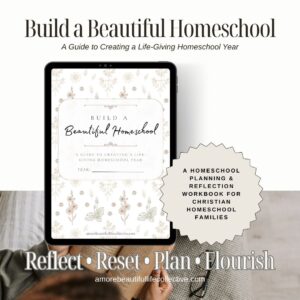 Build a Beautiful Homeschool: A Guide to Creating a Life-Giving Homeschool Year | Homeschool Planning & Reflection Workbook
