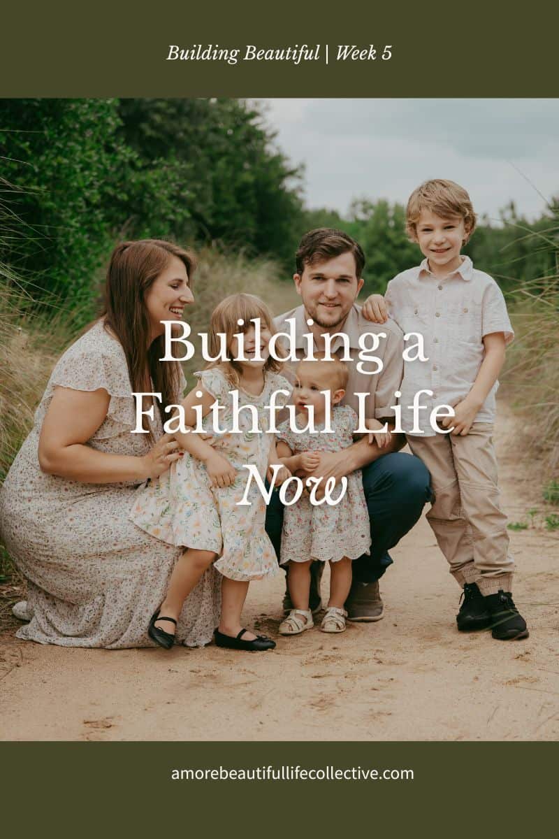 Building a Faithful Life Now | Building Beautiful, Week 5